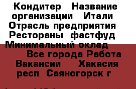 Кондитер › Название организации ­ Итали › Отрасль предприятия ­ Рестораны, фастфуд › Минимальный оклад ­ 35 000 - Все города Работа » Вакансии   . Хакасия респ.,Саяногорск г.